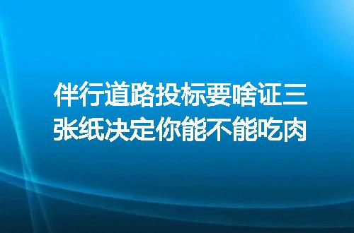 伴行道路投标要啥证三张纸决定你能不能吃肉