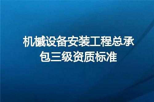 机槭设备安装工程总承包三级资质标准