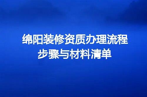 绵阳装修资质办理流程步骤与材料清单