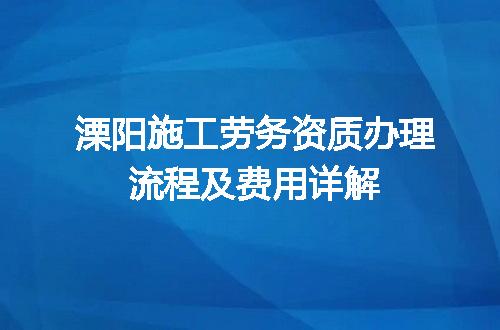 溧阳施工劳务资质办理流程及费用详解