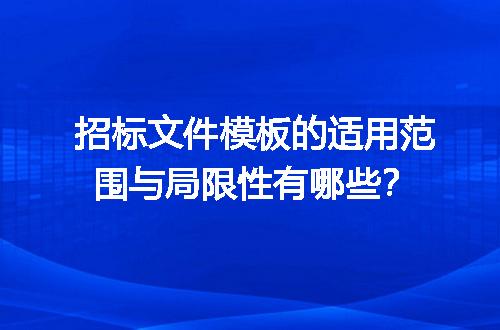招标文件模板的适用范围与局限性有哪些？