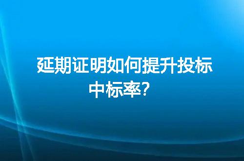 延期证明如何提升投标中标率？