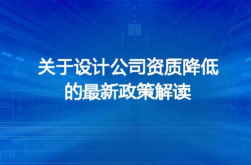 关于设计公司资质降低的最新政策解读
