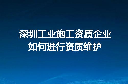 深圳工业施工资质企业如何进行资质维护