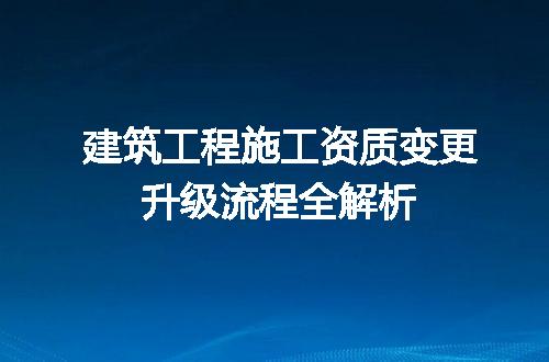 建筑工程施工资质变更升级流程全解析