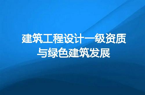 建筑工程设计一级资质与绿色建筑发展