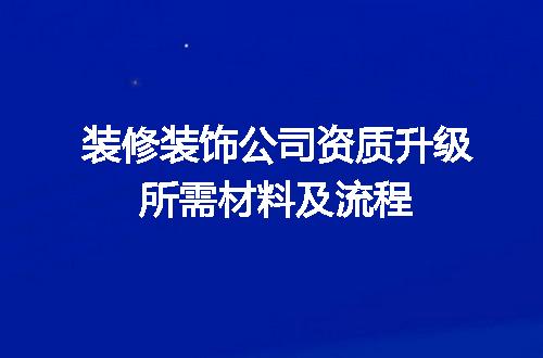 装修装饰公司资质升级所需材料及流程