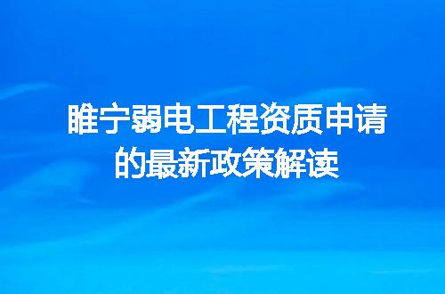 睢宁弱电工程资质申请的最新政策解读