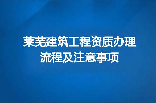 莱芜建筑工程资质办理流程及注意事项