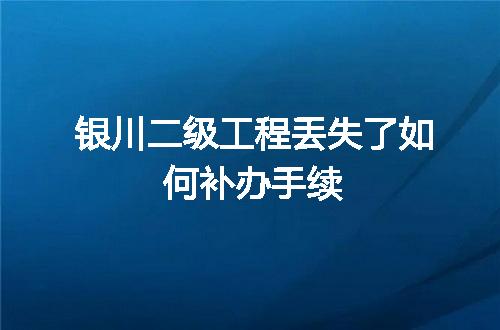 银川二级工程丢失了如何补办手续