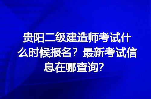 贵阳二级建造师考试什么时候报名？最新考试信息在哪查询？