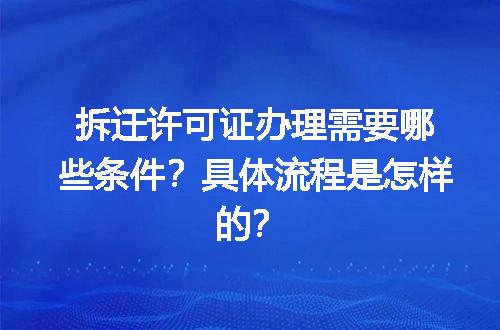 拆迁许可证办理需要哪些条件？具体流程是怎样的？