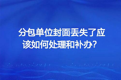 分包单位封面丢失了应该如何处理和补办？