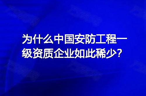 为什么中国安防工程一级资质企业如此稀少？