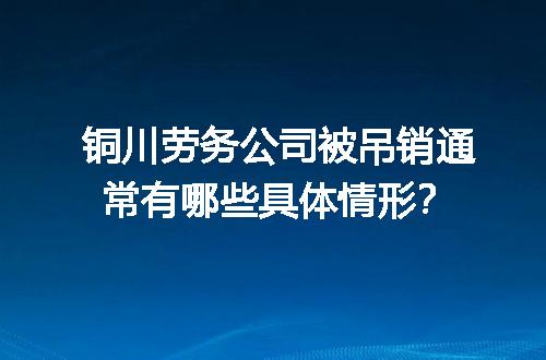 铜川劳务公司被吊销通常有哪些具体情形？
