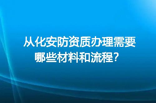 从化安防资质办理需要哪些材料和流程？