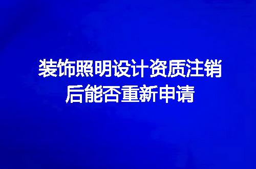 装饰照明设计资质注销后能否重新申请