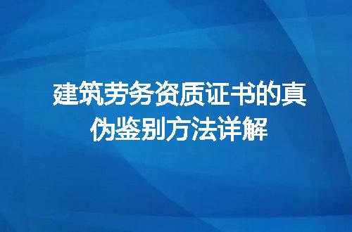 建筑劳务资质证书的真伪鉴别方法详解