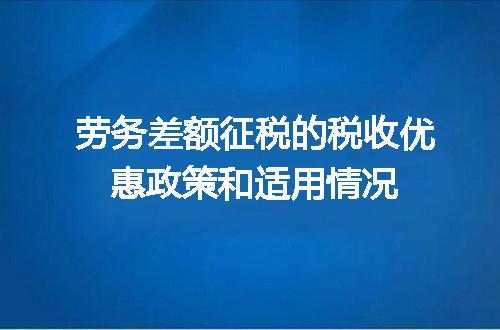 劳务差额征税的税收优惠政策和适用情况