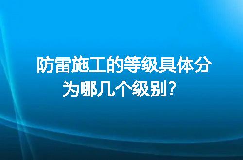 防雷施工的等级具体分为哪几个级别？