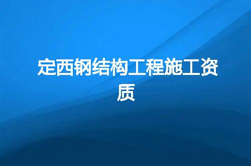 定西钢结构工程施工资质