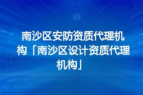 南沙区安防资质代理机构「南沙区设计资质代理机构」