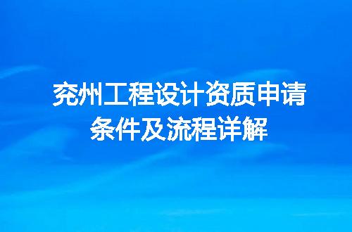 兖州工程设计资质申请条件及流程详解
