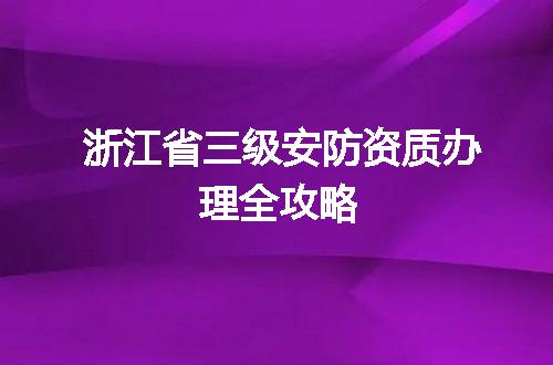 浙江省三级安防资质办理全攻略
