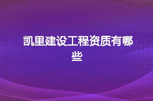 凯里建设工程资质有哪些
