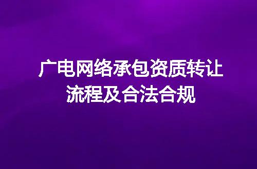 广电网络承包资质转让流程及合法合规