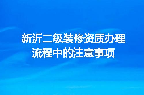 新沂二级装修资质办理流程中的注意事项