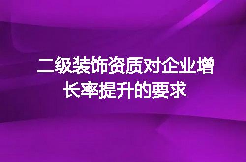 二级装饰资质对企业增长率提升的要求