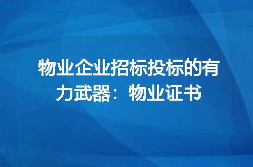 物业企业招标投标的有力武器：物业证书