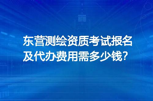 东营测绘资质考试报名及代办费用需多少钱？