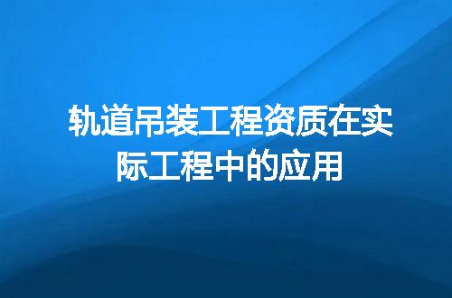 轨道吊装工程资质在实际工程中的应用
