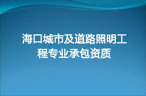 海口城市及道路照明工程专业承包资质