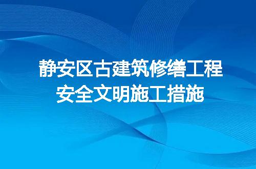 静安区古建筑修缮工程安全文明施工措施