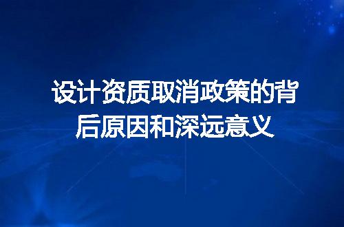 设计资质取消政策的背后原因和深远意义
