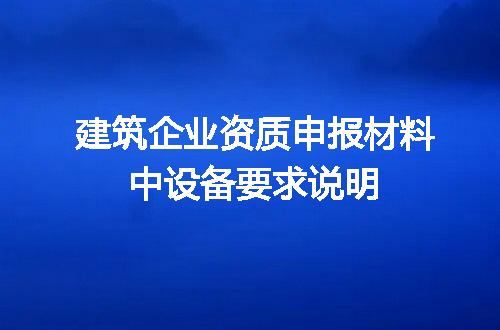 建筑企业资质申报材料中设备要求说明