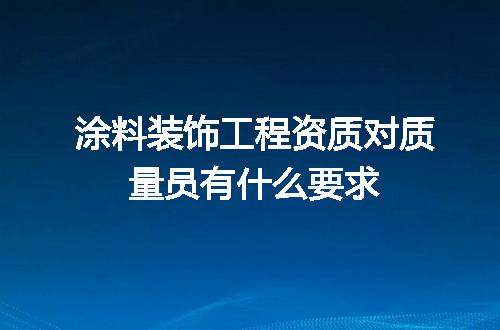 涂料装饰工程资质对质量员有什么要求
