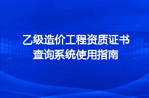 乙级造价工程资质证书查询系统使用指南