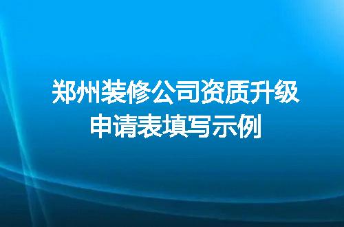 郑州装修公司资质升级申请表填写示例