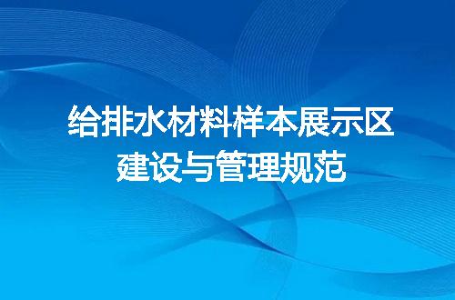 给排水材料样本展示区建设与管理规范
