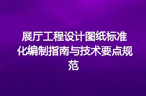 展厅工程设计图纸标准化编制指南与技术要点规范