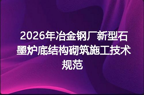 2026年冶金钢厂新型石墨炉底结构砌筑施工技术规范
