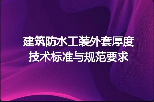 建筑防水工装外套厚度技术标准与规范要求