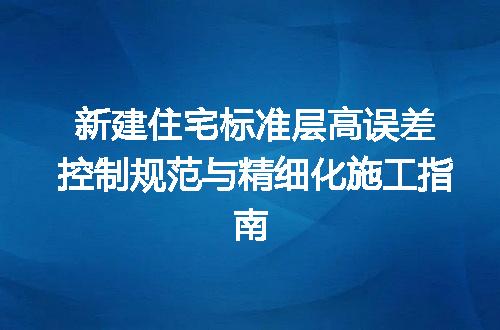 新建住宅标准层高误差控制规范与精细化施工指南