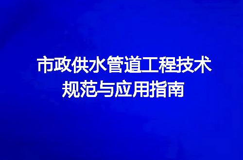 市政供水管道工程技术规范与应用指南