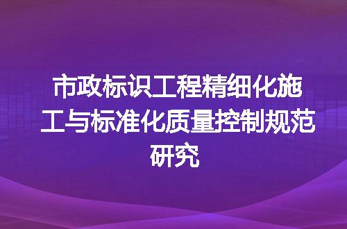 市政标识工程精细化施工与标准化质量控制规范研究