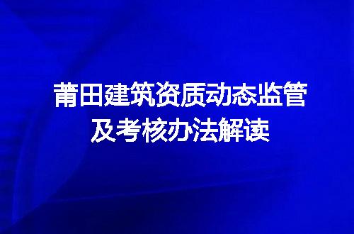 莆田建筑资质动态监管及考核办法解读